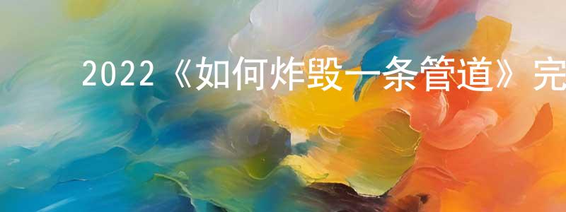 ﻿曾晓丹发布﻿2022《如何炸毁一条管道》完整版电影/在线观看/百度云-美剧天堂